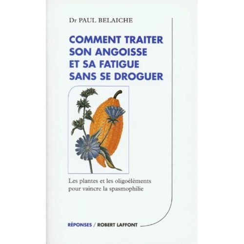 Comment Traiter Son Angoisse Et Sa Fatigue Sans Se Droguer - Les Plantes Et Les Oligoelements Pour Vaincre La Spasmophilie
