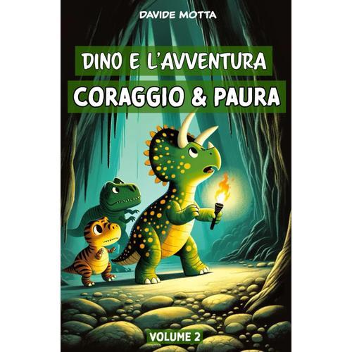Dino E L' Avventura: Coraggio & Paura: Libro Per Bambini Sui Dinosauri (Dino E Le Sue Avventure - Libri Per Bambini Sui Dinosauri)