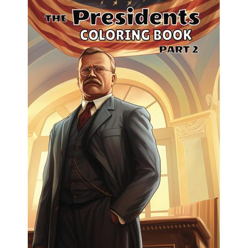 The Presidents Coloring Book Part 2: A Fun Patriotic, Historical, Educational, And High Quality Coloring Book For Kids And Young Adults