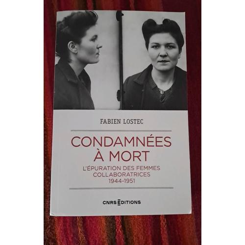 Condamnées À Mort - L'épuration Des Femmes Collaboratrices, 1944-1951