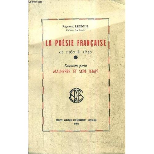 La Poesie Francaise De 1560 A 1630 - Deuxieme Partie : Malherbe Et Son Temps.