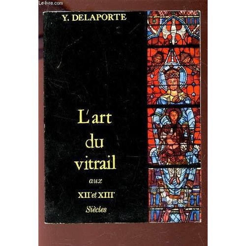 L'art Du Vitrail Aux Xiie Et Xiiie Siecles - Technique - Inspiration.