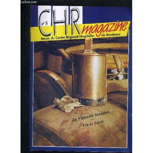 Chr Magazine N°8 - Revue Du Centre Regional Hospitalier De Bordeaux - Vin Et Vignoble En Bordelais - La Vinification - Les Constituants Du Vin Responsables De Son Activité Biologique - Le ...