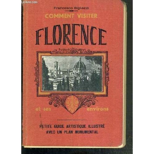 Comment Visiter Florence Et Ses Environs - Petit Guide Artistique Illustre Avec Un Plan Monumental