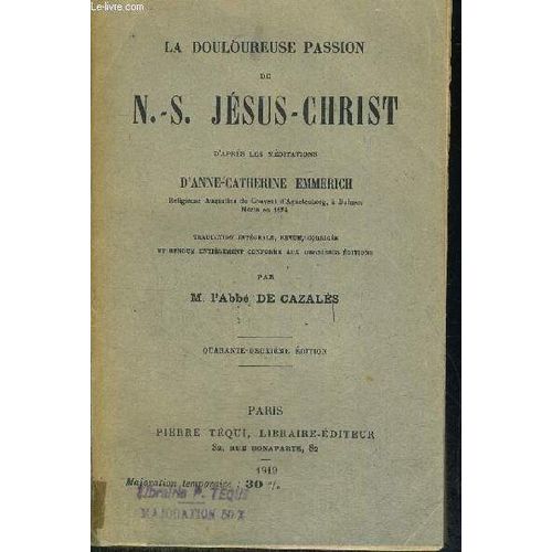 La Douloureuse Passion De N.S Jesus Christ - D Apres Les Meditations D Anne Catherine Emmerich - Quarante Deuxieme Edition