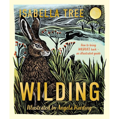 Wilding: How To Bring Wildlife Back - The New Illustrated Guide