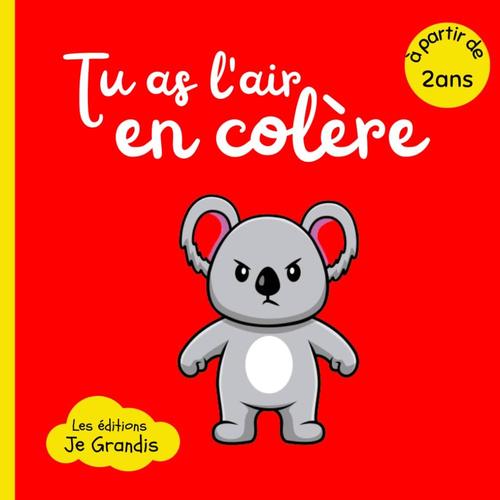 Tu As L'air En Colère: Livre Pour Dompter Ses Émotions, Gérer Et Surmonter Ses Crises - À Partir De 2 Ans - Histoire Interactive Pour Maitriser Sa Mauvaise Humeur - Exercice Et Conseils Pour Respirer