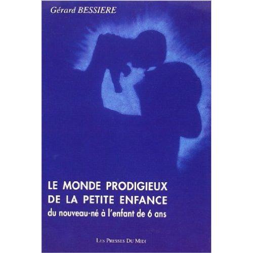 Le Monde Prodigieux De La Petite Enfance - Du Nouveau-Né À L'enfant De 6 Ans