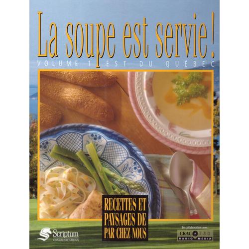 La Soupe Est Servie !  Recettes Et Paysage De Par Chez Vous, Volume 1 : Est Du Québec