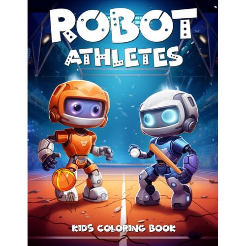 Robot Athletes Coloring Book For Kids: Explore 50 Unique Robot Coloring Pages, Perfect For Aspiring Artists And Young Fans, A Delightful Blend Of Fun, Creativity, And Relaxation