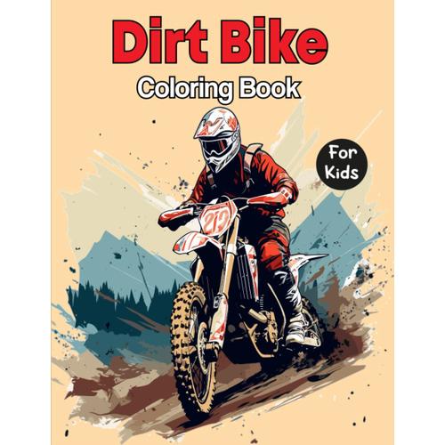 Dirt Bike Coloring Book For Kids: Dirt Bike Coloring Designs For Kids And Adults And Motocross Coloring Pages For Kids Ages 4-8 ,Children Coloring Pages Filled With Motocross Designs