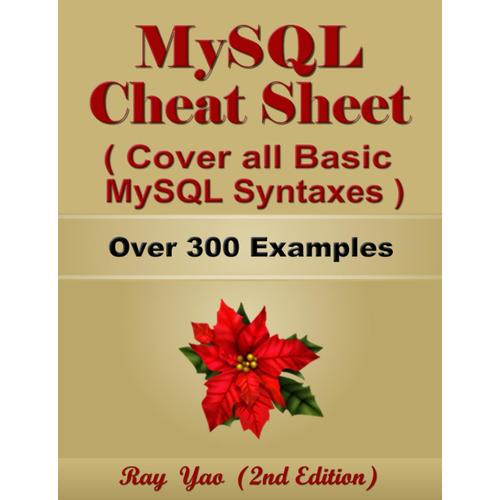 Mysql Cheat Sheet, Cover All Basic Mysql Syntaxes, Quick Reference Guide By Examples: Mysql Programming Syntax Book, Syntax Table & Chart, Quick Study Workbook (Cheat Sheet Series)