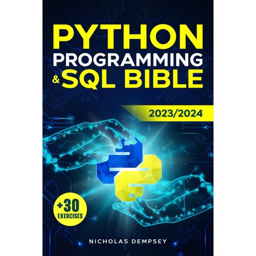 Python Programming & Sql Bible: From Zero To Coding Hero: The Updated Crash Course Guide With Secret Hacks To Learn Python And Sql In Just One Week + 30 Hands-On Exercises
