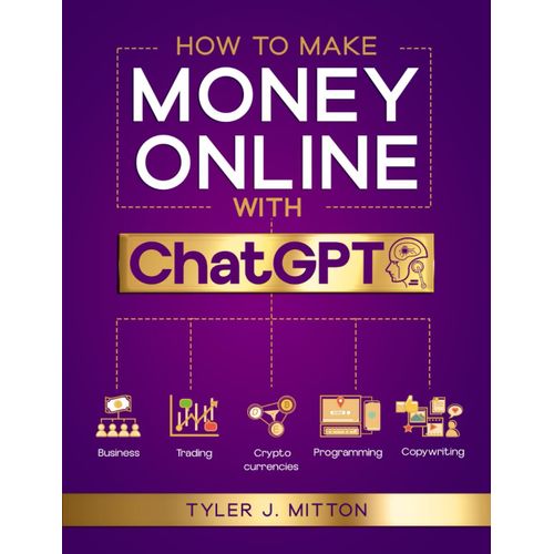 How To Make Money Online Using Chatgpt: The Ultimate Guide To Make Money With The Power Of Ai | Effortless Monetization Strategies For Ai-Powered Prosperity And Financial Freedom