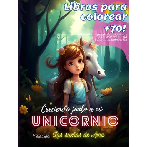 Creciendo Junto A Mi Unicornio: Libros Para Colorear: +70! Fantásticas Láminas Para Colorear. (Los Sueños De Aina)