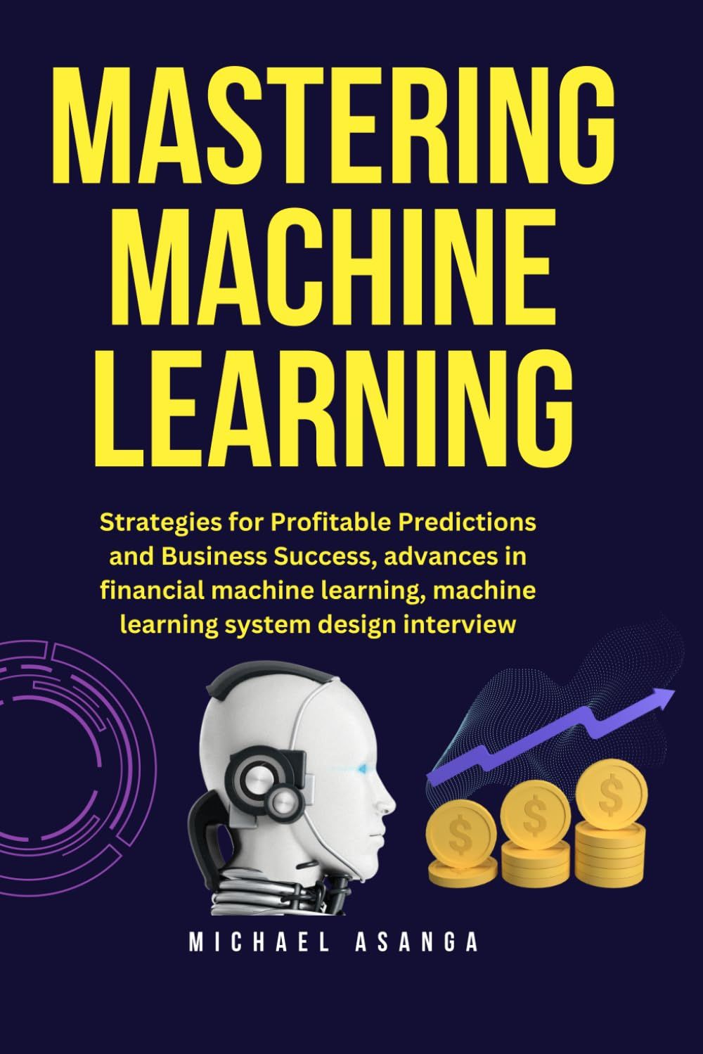 Mastering Machine Learning: Strategies For Profitable Predictions And Business Success, Advances In Financial Machine Learning, Machine Learning System Design Interview