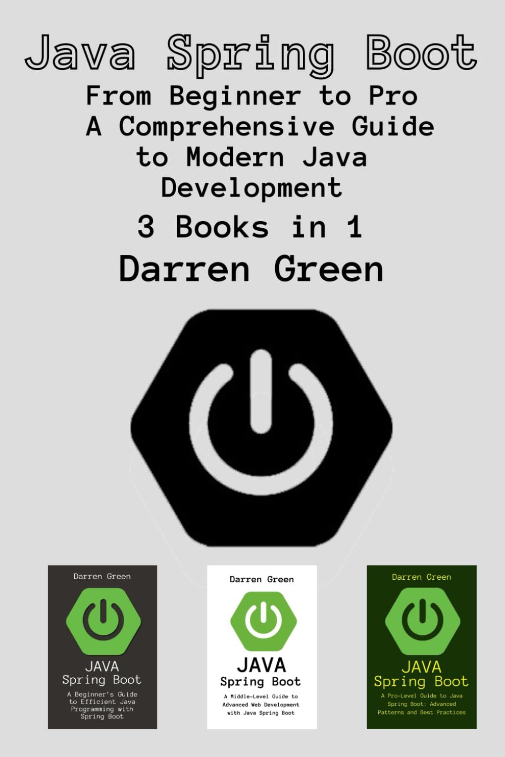 Java Spring Boot: 3 Books In 1 - "From Beginner To Pro - A Comprehensive Guide To Modern Java Development"