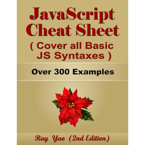 Javascript Cheat Sheet, Complete Reference Guide By Examples, Cover All Essential Javascript Syntaxes: Javascript Programming Syntax Book, Syntax Table & Chart, Quick Study Workbook