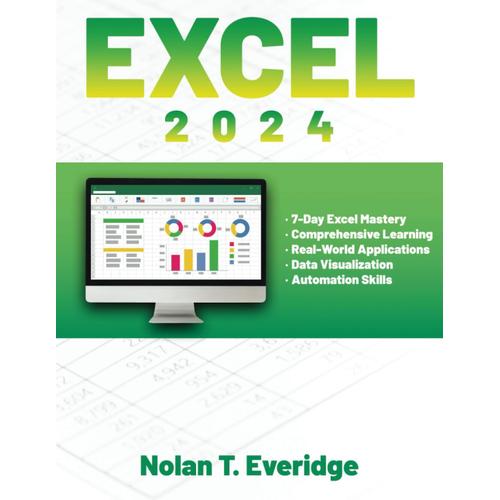 Excel 2024: Excellence In A Week. Dive Into Formulas, Charts, And Advanced Features With Expert-Led Tutorials