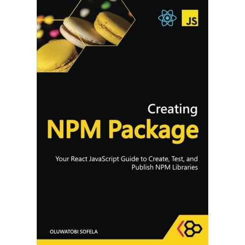 Creating Npm Package: Your React Javascript Guide To Create, Test, And Publish Npm Libraries
