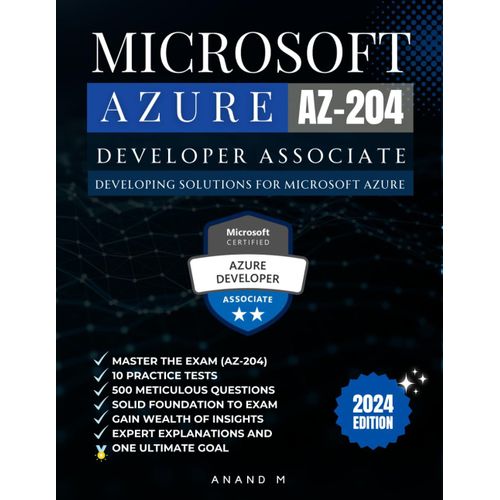 Microsoft Certified Azure Developer Associate | Master The Exam (Az-204): Developing Solutions For Microsoft Azure, 10 Practice Tests, 500 Rigorous ... Expert Explanations And One Ultimate Goal