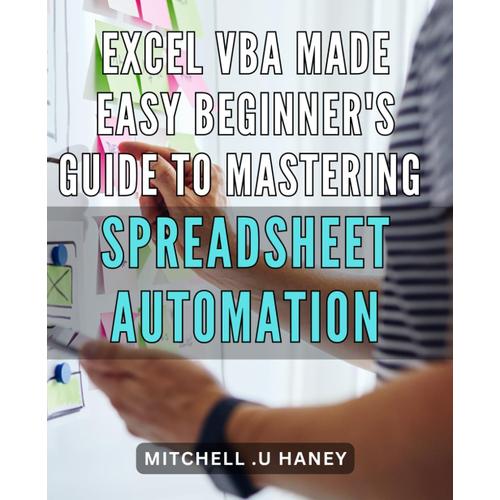 Excel Vba Made Easy: Beginner's Guide To Mastering Spreadsheet Automation: Streamline Your Workflow With Excel Vba: A Comprehensive Guide To Automating Spreadsheets
