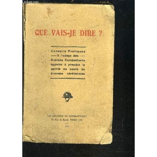 Que Vais-Je Dire? Conseils Pratiques A L Usage Des Anciens Combattants Appeles A Prendre La Parole Au Cours De Diverses Ceremonies