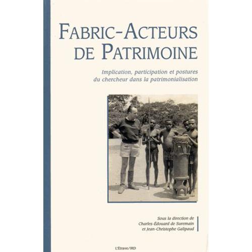 Fabric-Acteurs De Patrimoine - Implication, Participation Et Postures Du Chercheur Dans La Patrimonialisation