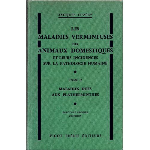 Les Maladies Vermineuses Des Animaux Domestiques Et Leurs Incidences Sur La Pathologie Humaine, Tome 2, Maladies Dues Aux Plathelminthes Fasc. 1 Cestodes Jacques Euzéby