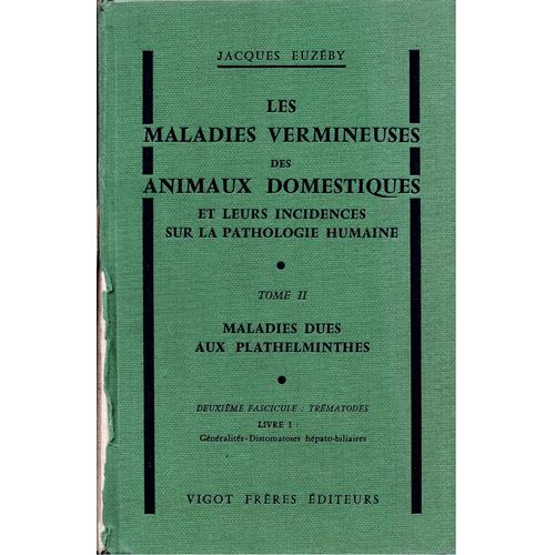 Les Maladies Vermineuses Des Animaux Domestiques Et Leurs Incidences Sur La Pathologie Humaine, Tome 2, Maladies Dues Aux Plathelminthes Fasc. 2 Tématodes Liv. 1 Généralités Et Distomatoses J. Euzéby 