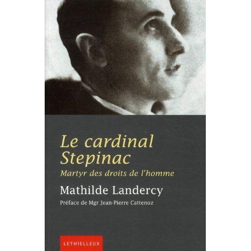 Le Cardinal Stepinac: Archevêque De Zagreb (1898-1960), Martyr Des Droits De L'homme