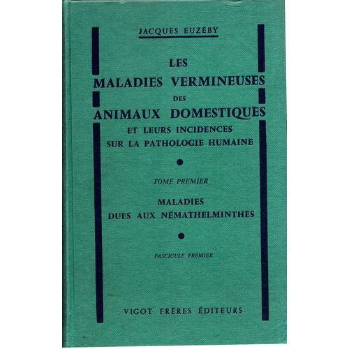 Les Maladies Vermineuses Des Animaux Domestiques Et Leurs Incidences Sur La Pathologie Humaine, Tome I, Maladies Dues Aux Nemathelminthes, Fasc. 1 Jacques Euzéby 