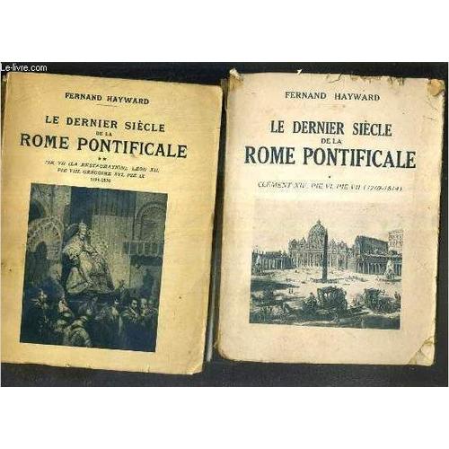 Le Dernier Siecle De La Rome Pontificale - 2 Tomes - 1 + 2 / I. Clement Xiv, Pie Vi, Pie Vii (1789-1814) - Ii. Pie Vii (La Restauration), Leon Xii, Pie Viii, Gregoire Xvi, Pie Ix, 1814-1870 ...