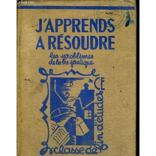 J Apprends A Resoudre - Les Problemes De La Vie Pratique - Arithmetique Etablie Pour Le Cours Superieur Et La Classe De Fin D Etudes - Application Du Programme 1947
