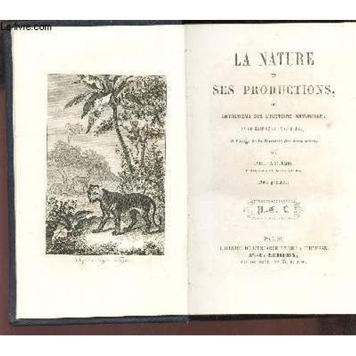 La Nature Et Ses Productions Ou Entretiens Sur L'histoire Naturelle - La Geogrzphie Et La Geologie - A L'usage De La Jeunesse Des Deux Sexes.