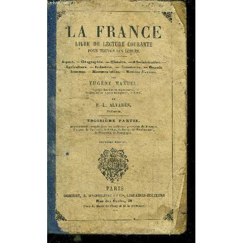 La France Livre De Lecture Courante Pour Toutes Les Ecoles - Aspect-Geographie-Histoire-Administration-Agriculture-Industrie-Commerce-Grands Hommes-Hommes Utiles-Notions Divers - 3ème Partie ...