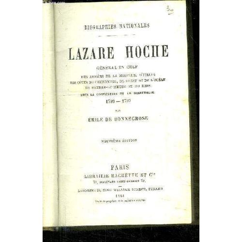 Biographies Nationales - Lazare Hoche  General En Chef Des Armees De La Moselle, D'italie Des Cotes De Cherbourg, De Brest Et De L'ocean De Sambre-Et-Meuse Et Du Rhin Sous La Onvention Et Le ...
