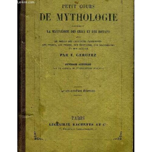 Petit Cours De Mythologie Contenant La Mythologie Des Grecs Et Des Romains Avec Un Precis Des Croyances Fabuleuses Des Indous Des Perses Des Egyptiens Des Scandinaves Et Des Gaulois