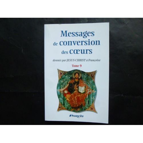 Messages De Conversion Des C¿Urs Donnes Par Jésus-Christ A Françoise - Tome 9  -