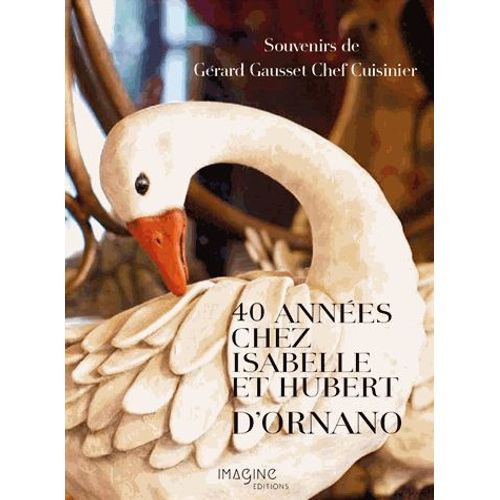 40 Années Chez Isabelle Et Hubert D'ornano - Souvenirs De Gérard Gausset Chef Cuisinier