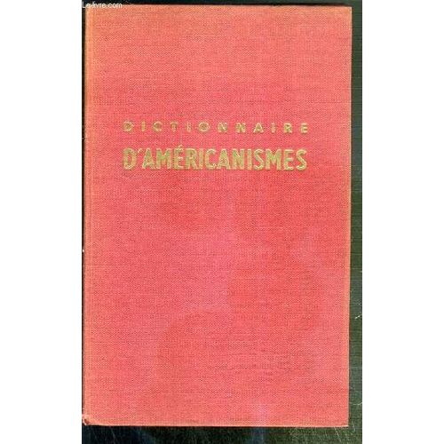 Dictionnaire D'americanismes Contenant Les Principaux Termes Americains Avec Leur Equivalent Exact En Francais