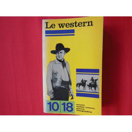 Le Western : Sources, Mythes, Auteurs, Acteurs, Filmographies. Collection : 10-18, N° 327 À 330