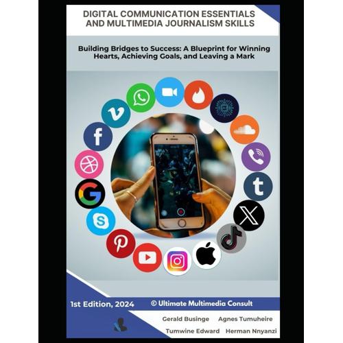 Digital Communication Essentials And Multimedia Journalism Skills: Building Bridges To Success: A Blueprint For Winning Hearts, Achieving Goals And Leaving A Mark