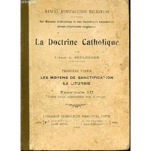 La Doctrine Catholique - Troisieme Partie : Les Moyens De Sanctification, La Liturgie. Fascicule Iii. Manuel D'instruction Religieuse A L'usage Des Maisons D'education Et Des Catechistes ...