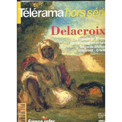 Telerama Hors Serie Septembre 1994. Delacroix. Le Voyage Au Maroc / La Caravane Orientale / Regards Croises Occident Orient + Le Journal Des Expositions N° 1 Septembre 1994 Delacroix Le ...