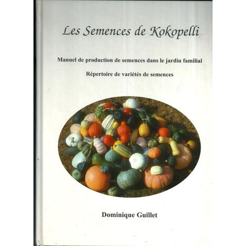 Les Semences De Kokopelli - Manuel De Production De Semences Dans Le Jardin Familial - Répertoire De Variétés De Semences