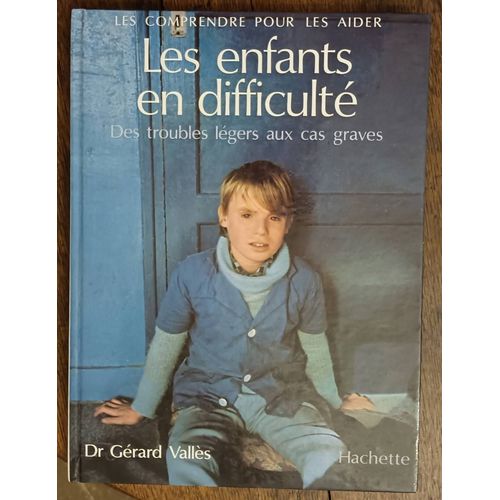 Les Comprendre Pour Les Aider - Les Enfants En Difficultés - Des Troubles Légers Aux Cas Graves Dr Gérard Vallès Hachette 1980