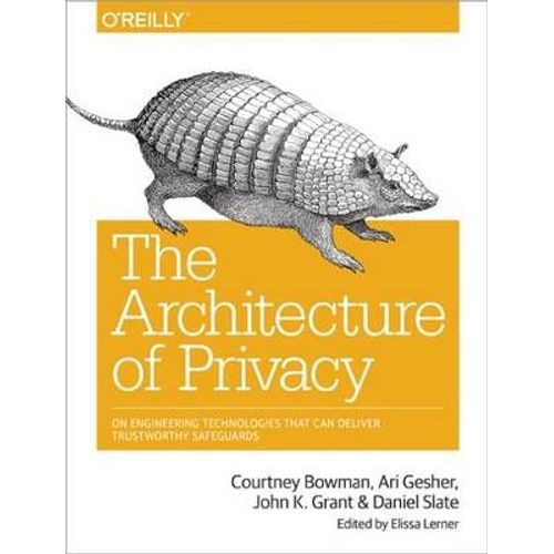 The Architecture Of Privacy: On Engineering Technologies That Can Deliver Trustworthy Safeguards