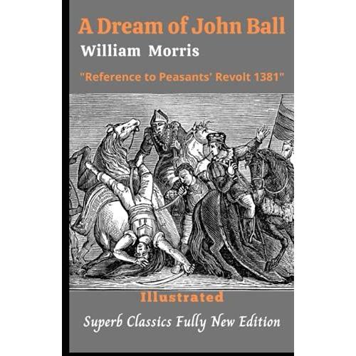William Morris: A Dream Of John Ball (Superb Classics Fully New Illustrated Edition)