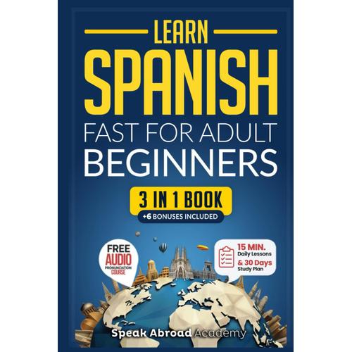 Learn Spanish Fast For Adult Beginners: 3-In-1 Workbook: Master Spanish With 15-Minute Daily Lessons, Practical Exercises, Common Words & Phrases, And Essential Grammar Rules To Live By (Easy Spanish)